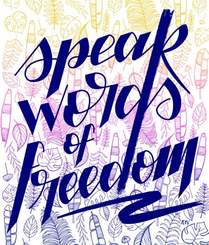 Speak words of freedom lettering with a pattern of hand drawn leaves on the background. Inspired on the song Fix my eyes, by For King and Country.motivational and human rights activist art