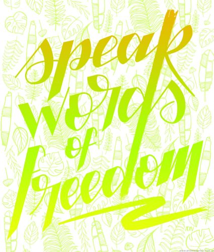 Speak words of freedom lettering with a pattern of hand drawn leaves on the background. Inspired on the song Fix my eyes, by For King and Country.motivational and human rights activist art